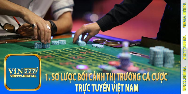 1. Sơ lược bối cảnh thị trường cá cược trực tuyến Việt Nam