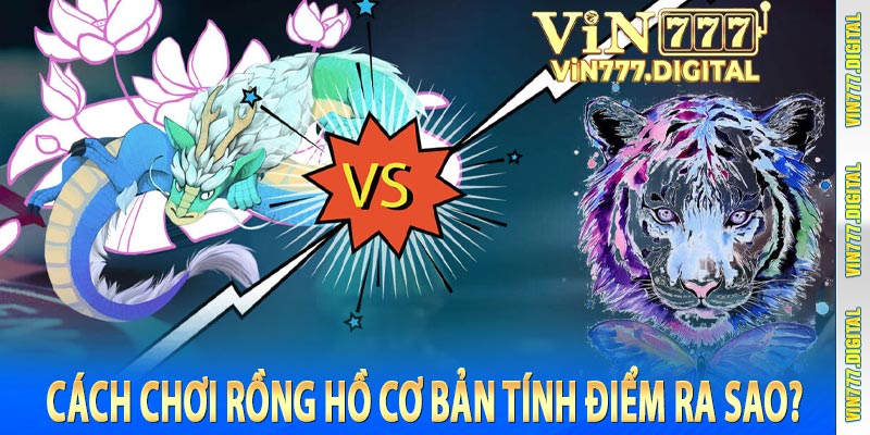 Cách chơi Rồng Hồ cơ bản tính điểm ra sao?