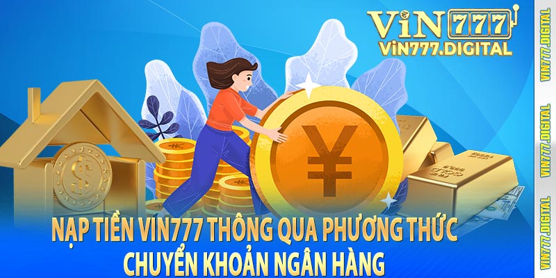 Nạp tiền VIN777 thông qua phương thức chuyển khoản ngân hàng 